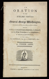An oration on the sublime virtues of Gen. George Washington. Pronounced at the Old South Meeting-House in Boston, before his Honor the lieutenant-governor, the Council Fisher Ames